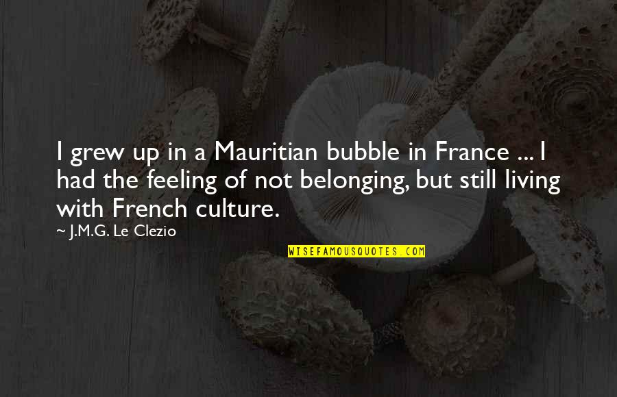 Feeling Of Belonging Quotes By J.M.G. Le Clezio: I grew up in a Mauritian bubble in