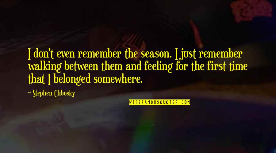 Feeling Of Belonging Quotes By Stephen Chbosky: I don't even remember the season. I just