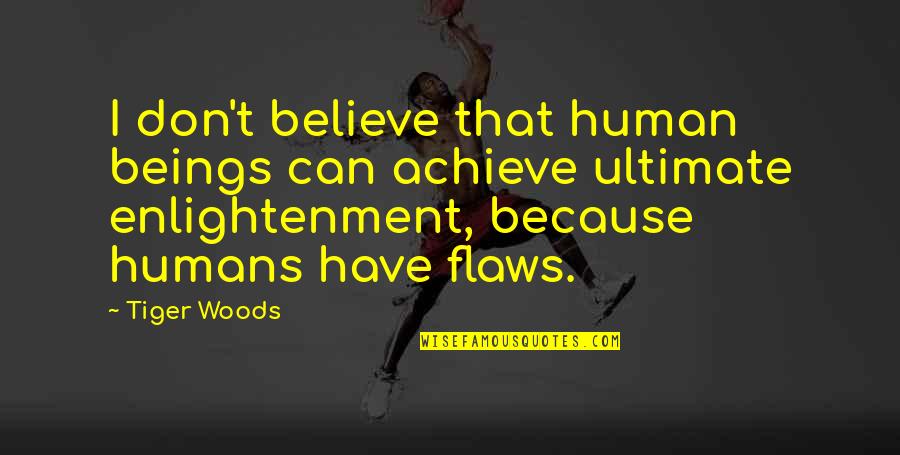 Feeling Of Belonging Quotes By Tiger Woods: I don't believe that human beings can achieve