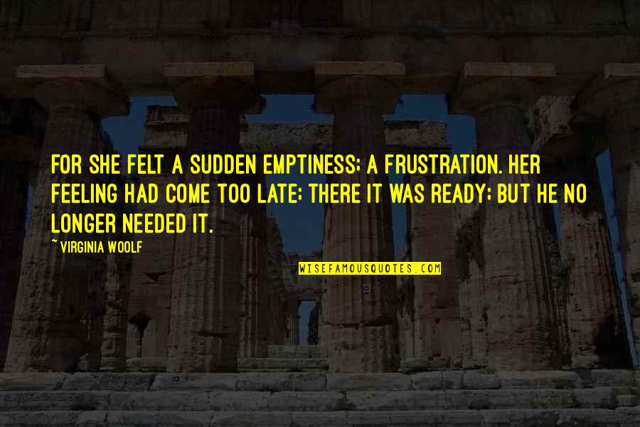 Feeling Of Emptiness Quotes By Virginia Woolf: For she felt a sudden emptiness; a frustration.