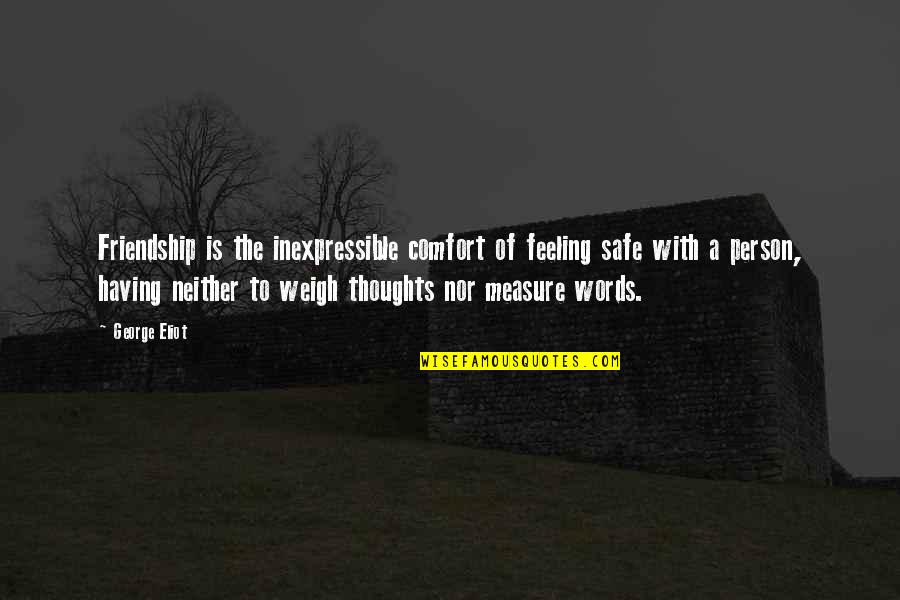 Feeling Of Friendship Quotes By George Eliot: Friendship is the inexpressible comfort of feeling safe