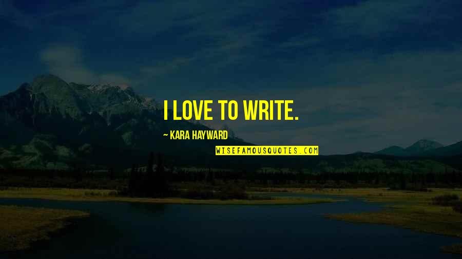 Feeling Of Fulfillment Quotes By Kara Hayward: I love to write.