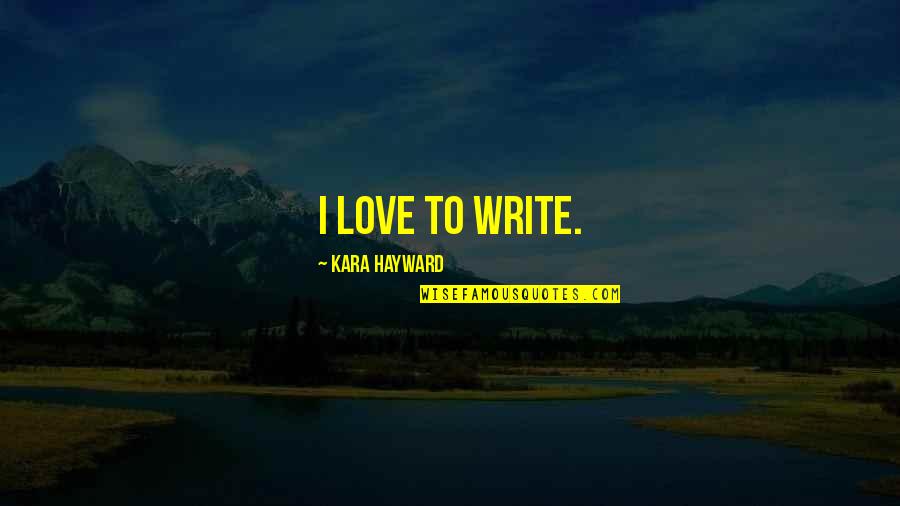 Feeling Of Fulfillment Quotes By Kara Hayward: I love to write. Feeling Of Fulfillment Quotes By Kara Hayward: I love to write.