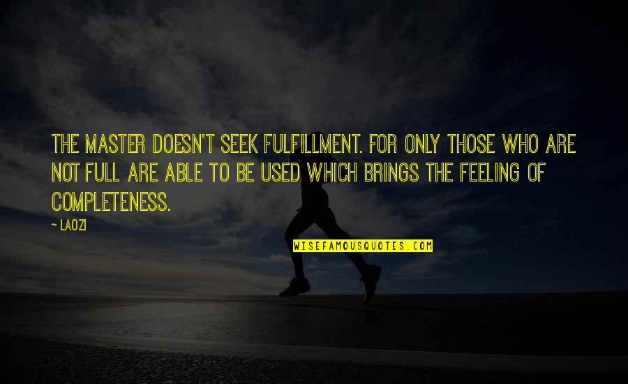 Feeling Of Fulfillment Quotes By Laozi: The Master doesn't seek fulfillment. For only those