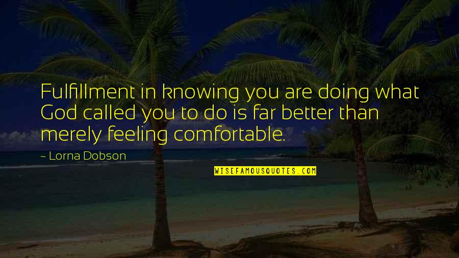 Feeling Of Fulfillment Quotes By Lorna Dobson: Fulfillment in knowing you are doing what God Feeling Of Fulfillment Quotes By Lorna Dobson: Fulfillment in knowing you are doing what God