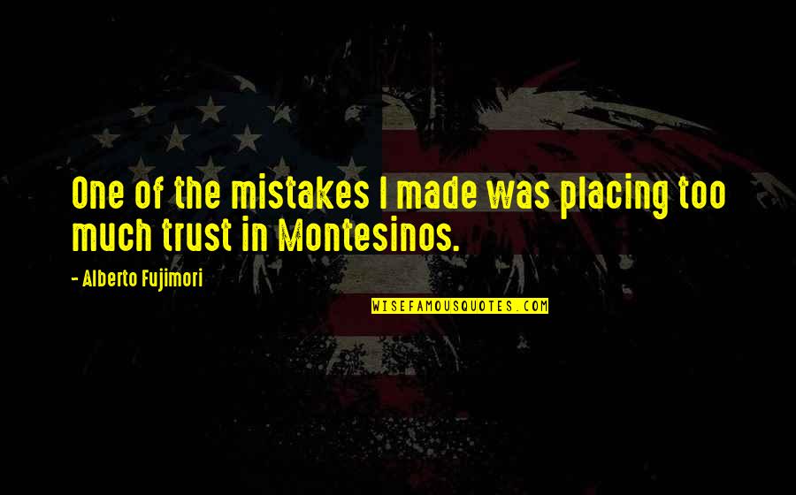 Feeling Of Guilt Quotes By Alberto Fujimori: One of the mistakes I made was placing Feeling Of Guilt Quotes By Alberto Fujimori: One of the mistakes I made was placing