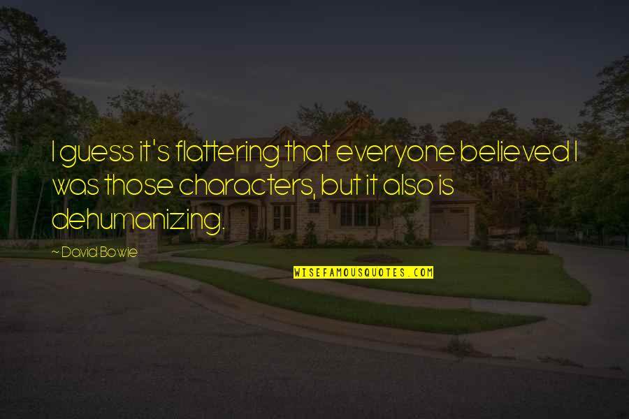 Feeling Of Guilt Quotes By David Bowie: I guess it's flattering that everyone believed I Feeling Of Guilt Quotes By David Bowie: I guess it's flattering that everyone believed I