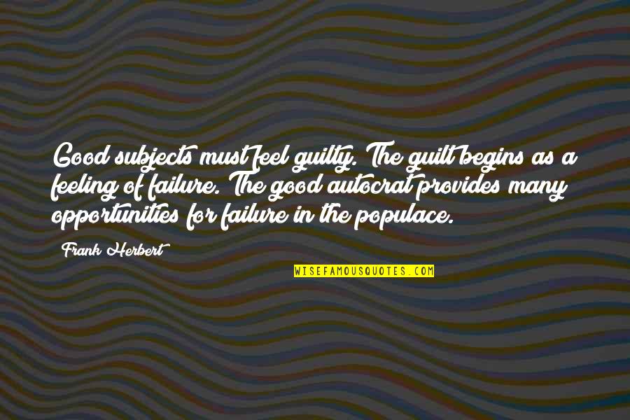 Feeling Of Guilt Quotes By Frank Herbert: Good subjects must feel guilty. The guilt begins Feeling Of Guilt Quotes By Frank Herbert: Good subjects must feel guilty. The guilt begins