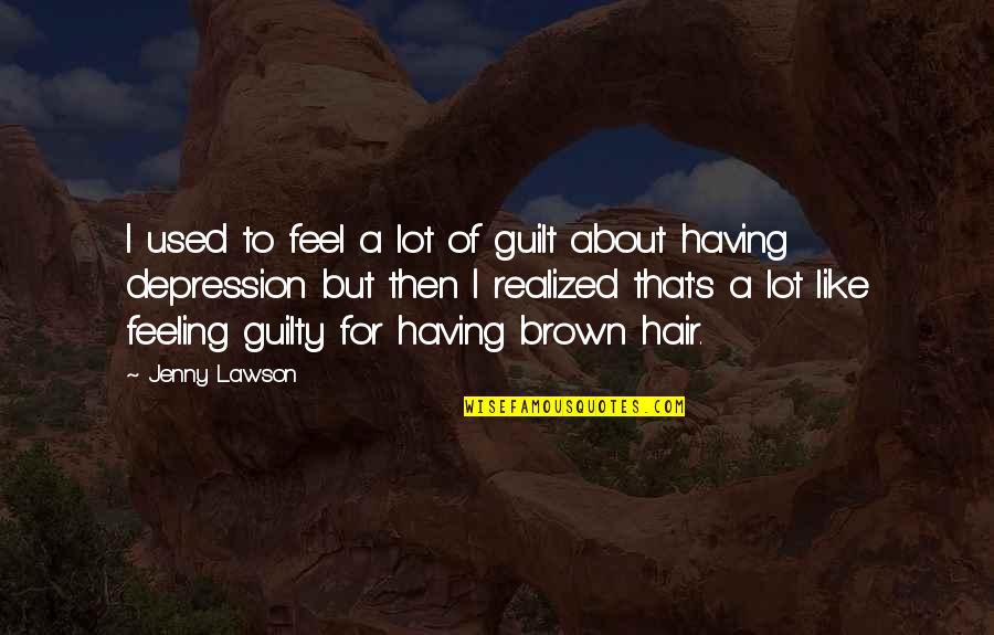 Feeling Of Guilt Quotes By Jenny Lawson: I used to feel a lot of guilt Feeling Of Guilt Quotes By Jenny Lawson: I used to feel a lot of guilt