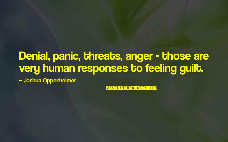 Feeling Of Guilt Quotes By Joshua Oppenheimer: Denial, panic, threats, anger - those are very Feeling Of Guilt Quotes By Joshua Oppenheimer: Denial, panic, threats, anger - those are very
