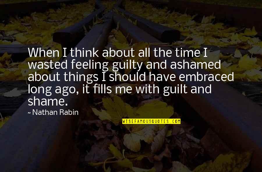 Feeling Of Guilt Quotes By Nathan Rabin: When I think about all the time I Feeling Of Guilt Quotes By Nathan Rabin: When I think about all the time I