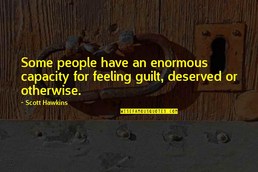 Feeling Of Guilt Quotes By Scott Hawkins: Some people have an enormous capacity for feeling