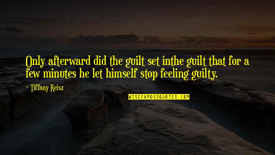 Feeling Of Guilt Quotes By Tiffany Reisz: Only afterward did the guilt set inthe guilt Feeling Of Guilt Quotes By Tiffany Reisz: Only afterward did the guilt set inthe guilt