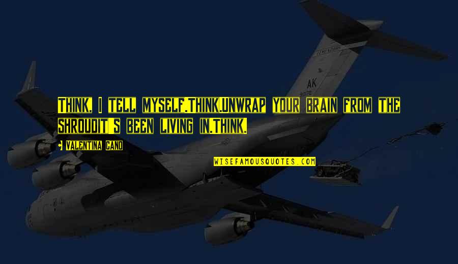 Feeling Of Guilt Quotes By Valentina Cano: Think, I tell myself.Think.Unwrap your brain from the Feeling Of Guilt Quotes By Valentina Cano: Think, I tell myself.Think.Unwrap your brain from the