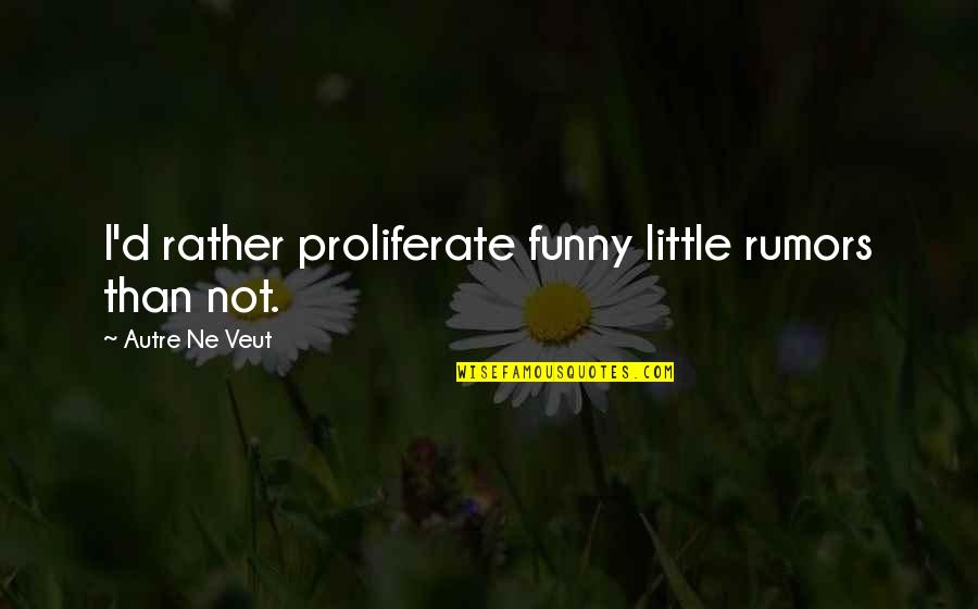 Feeling Of Incompleteness Quotes By Autre Ne Veut: I'd rather proliferate funny little rumors than not. Feeling Of Incompleteness Quotes By Autre Ne Veut: I'd rather proliferate funny little rumors than not.