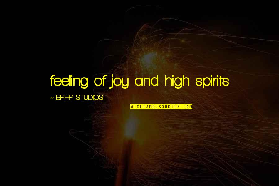 Feeling Of Joy Quotes By BPHP STUDIOS: feeling of joy and high spirits. Feeling Of Joy Quotes By BPHP STUDIOS: feeling of joy and high spirits.