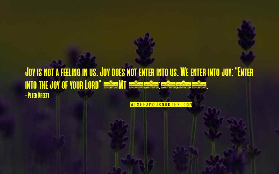 Feeling Of Joy Quotes By Peter Kreeft: Joy is not a feeling in us. Joy Feeling Of Joy Quotes By Peter Kreeft: Joy is not a feeling in us. Joy