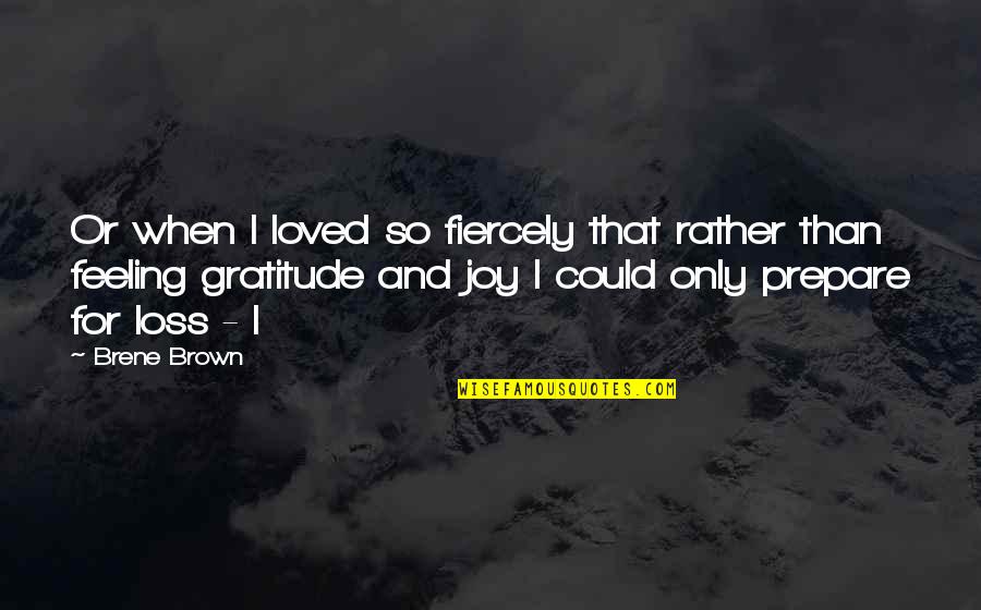 Feeling Of Loss Quotes By Brene Brown: Or when I loved so fiercely that rather