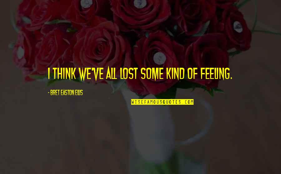 Feeling Of Lost Quotes By Bret Easton Ellis: I think we've all lost some kind of