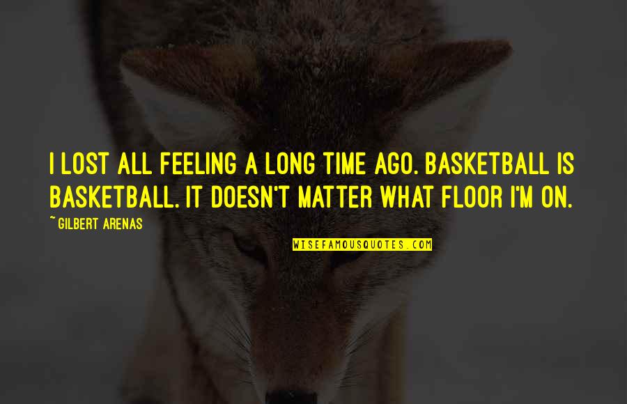 Feeling Of Lost Quotes By Gilbert Arenas: I lost all feeling a long time ago.