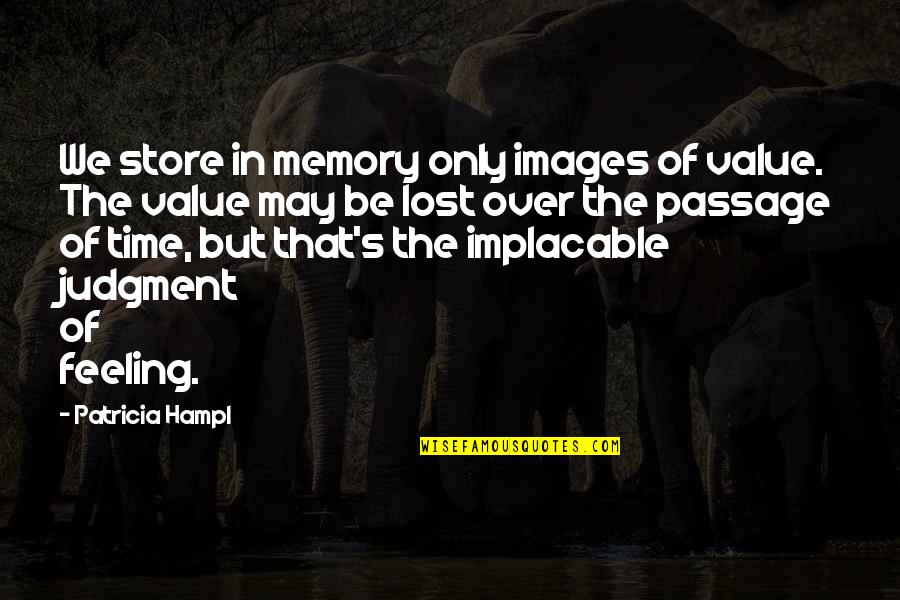 Feeling Of Lost Quotes By Patricia Hampl: We store in memory only images of value.