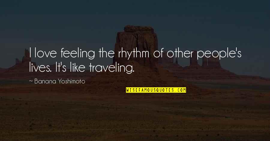 Feeling Of Love Quotes By Banana Yoshimoto: I love feeling the rhythm of other people's
