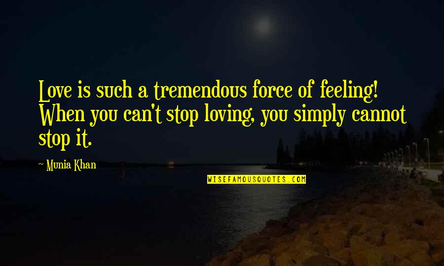 Feeling Of Love Quotes By Munia Khan: Love is such a tremendous force of feeling!