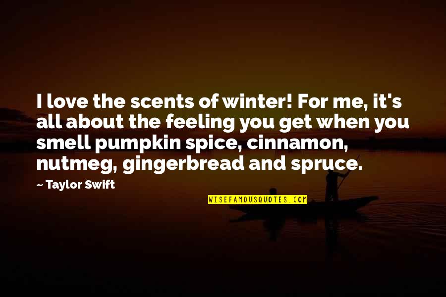 Feeling Of Love Quotes By Taylor Swift: I love the scents of winter! For me,
