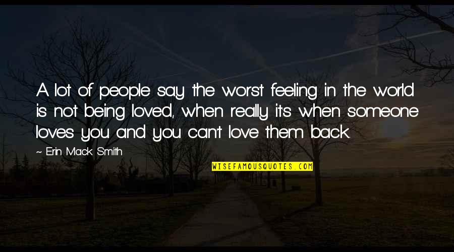 Feeling Of Not Being Loved Quotes By Erin Mack Smith: A lot of people say the worst feeling