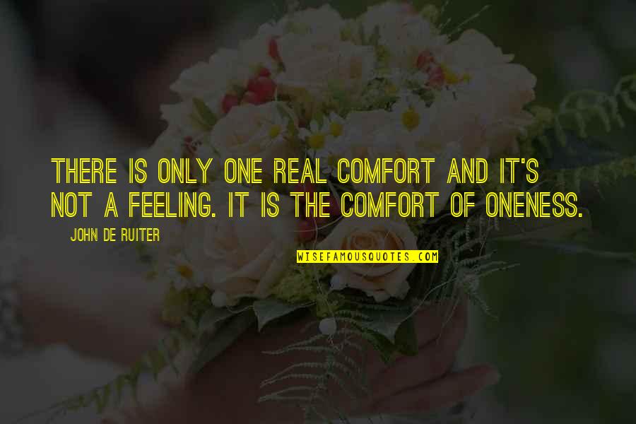 Feeling Of Oneness Quotes By John De Ruiter: There is only one real comfort and it's