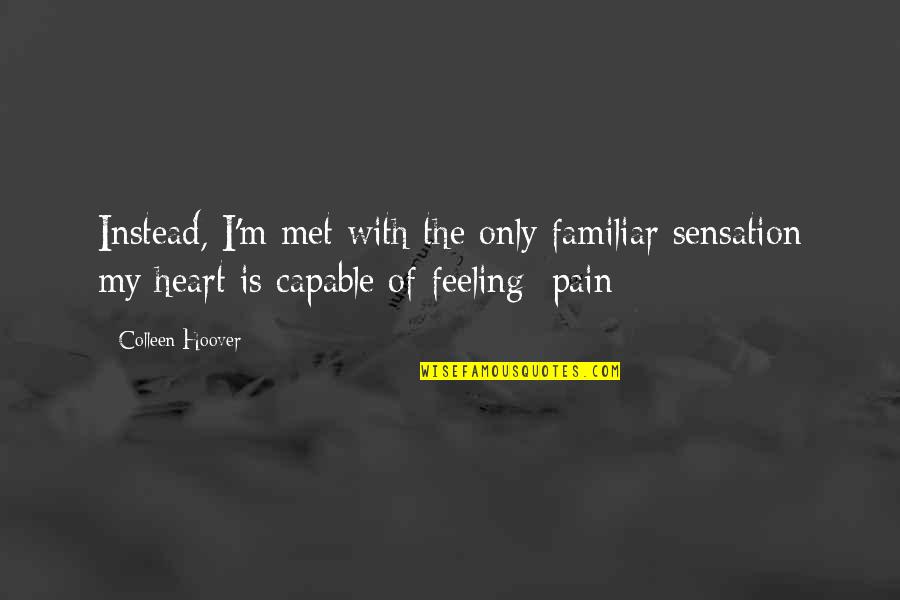 Feeling Of Pain Quotes By Colleen Hoover: Instead, I'm met with the only familiar sensation