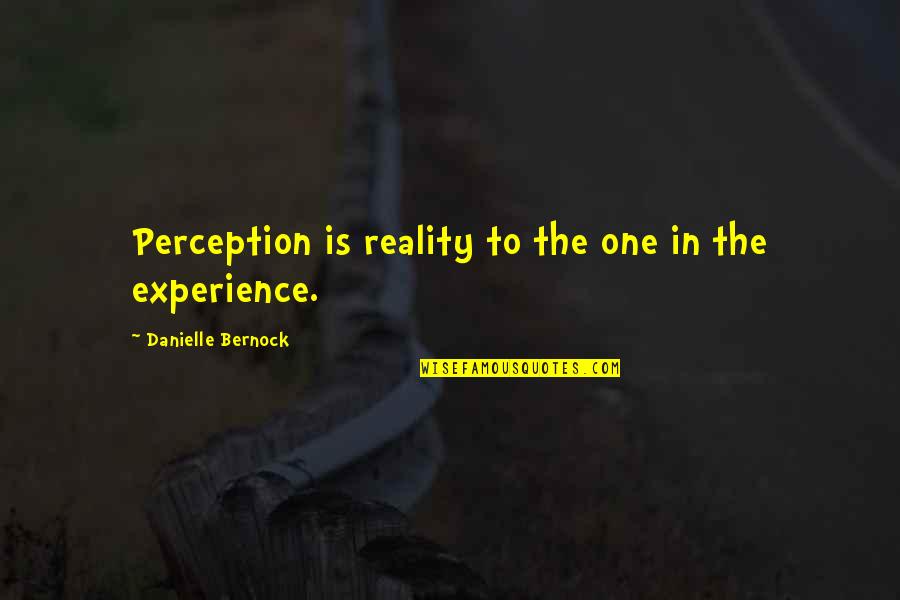 Feeling Of Pain Quotes By Danielle Bernock: Perception is reality to the one in the