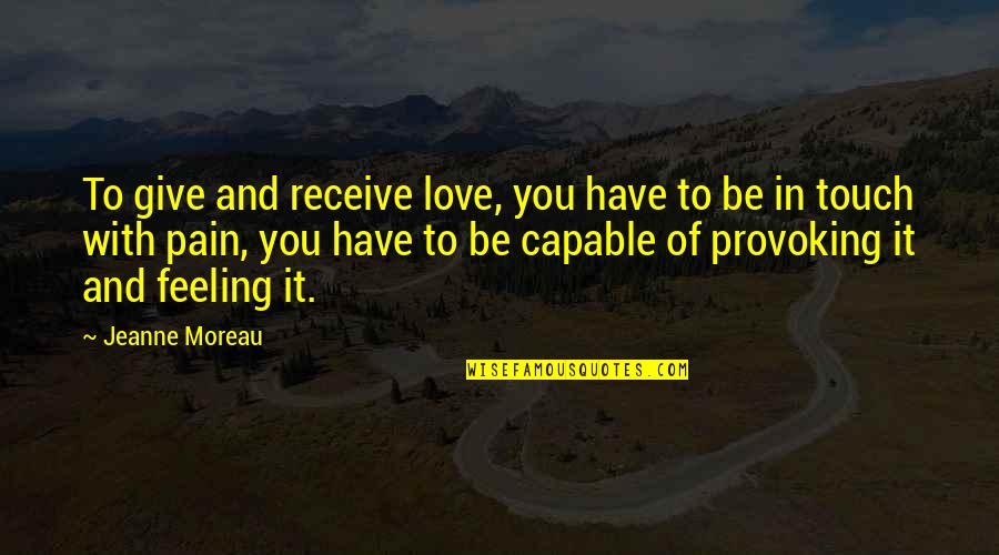 Feeling Of Pain Quotes By Jeanne Moreau: To give and receive love, you have to