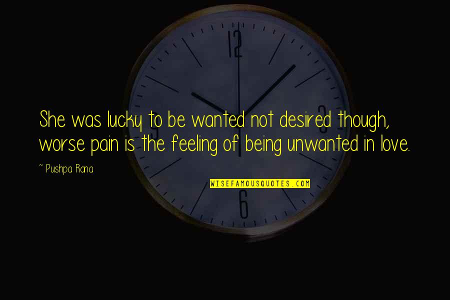 Feeling Of Pain Quotes By Pushpa Rana: She was lucky to be wanted not desired