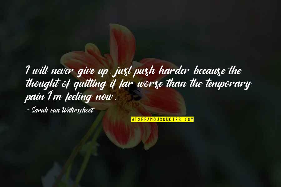 Feeling Of Pain Quotes By Sarah Van Waterschoot: I will never give up, just push harder