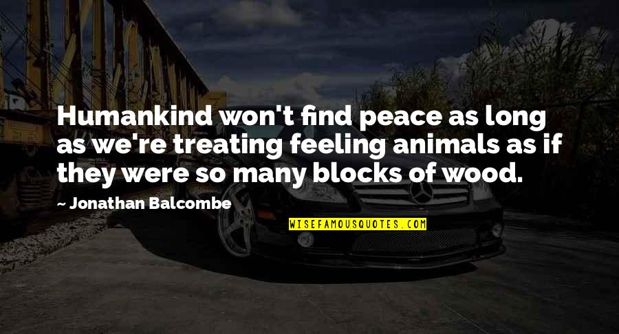 Feeling Of Peace Quotes By Jonathan Balcombe: Humankind won't find peace as long as we're