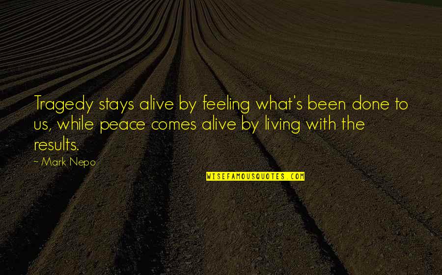 Feeling Of Peace Quotes By Mark Nepo: Tragedy stays alive by feeling what's been done