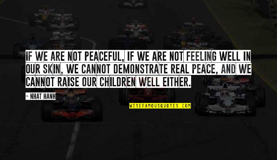 Feeling Of Peace Quotes By Nhat Hanh: If we are not peaceful, if we are