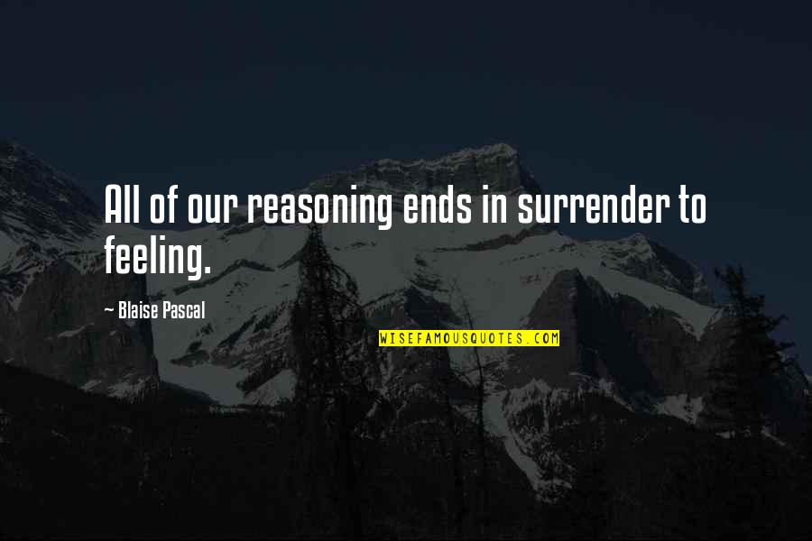 Feeling Of Quotes By Blaise Pascal: All of our reasoning ends in surrender to