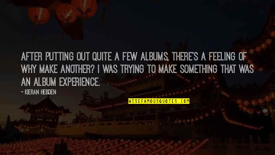 Feeling Of Quotes By Kieran Hebden: After putting out quite a few albums, there's