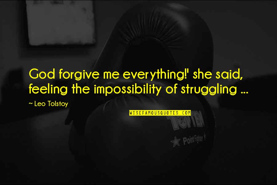 Feeling Of Quotes By Leo Tolstoy: God forgive me everything!' she said, feeling the