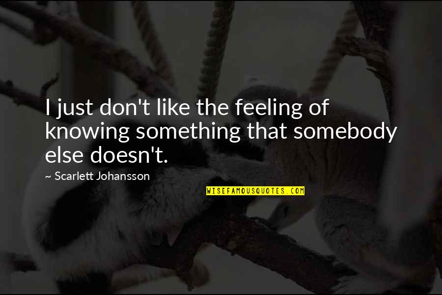 Feeling Of Quotes By Scarlett Johansson: I just don't like the feeling of knowing