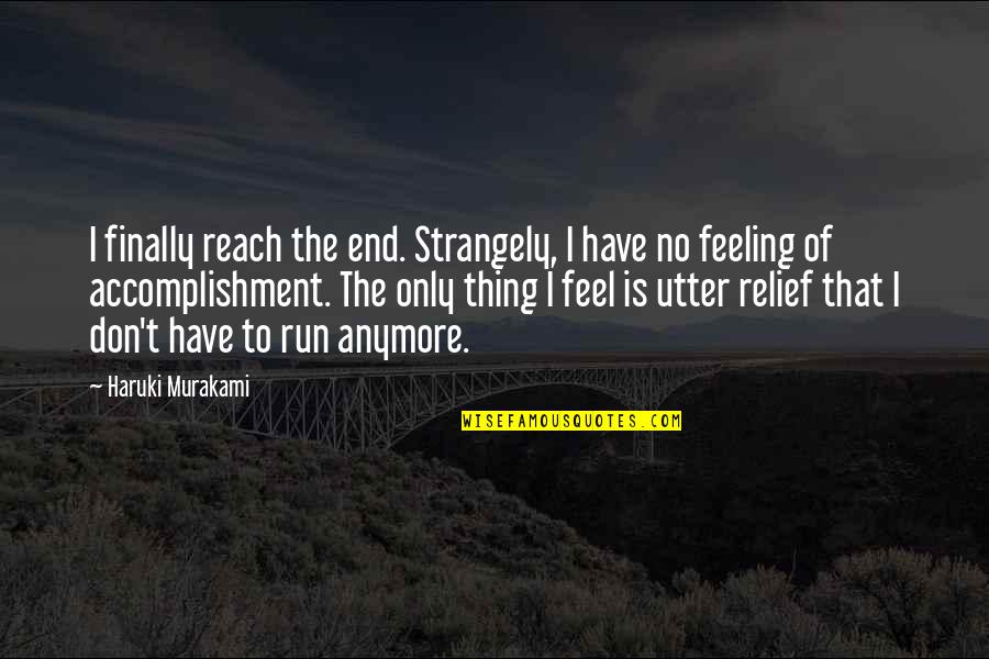 Feeling Of Relief Quotes By Haruki Murakami: I finally reach the end. Strangely, I have
