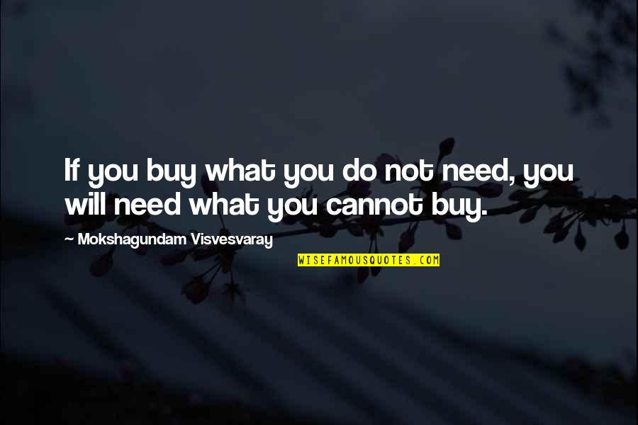 Feeling Of Relief Quotes By Mokshagundam Visvesvaray: If you buy what you do not need,