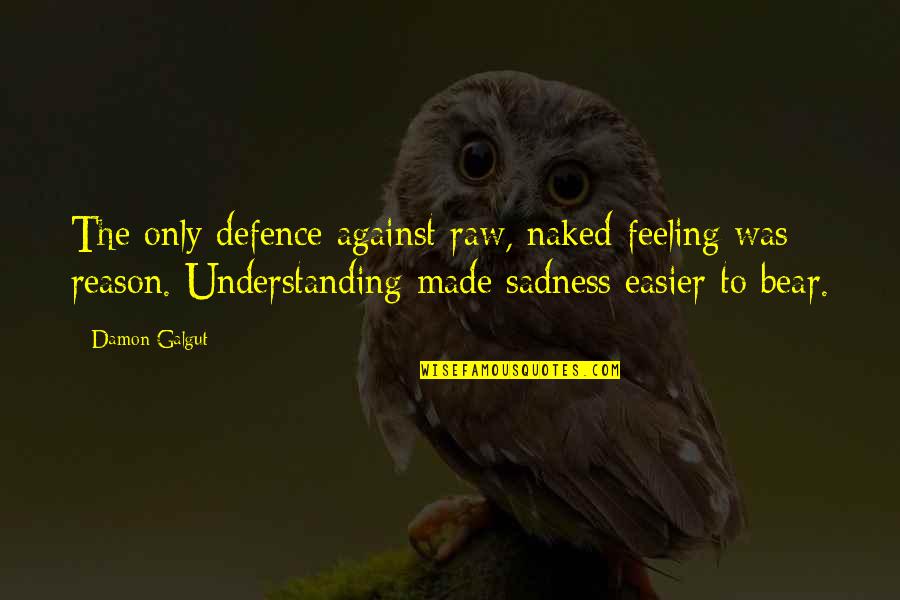 Feeling Of Sadness Quotes By Damon Galgut: The only defence against raw, naked feeling was