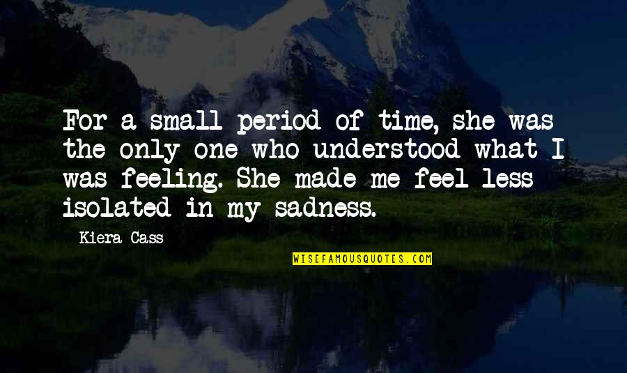 Feeling Of Sadness Quotes By Kiera Cass: For a small period of time, she was