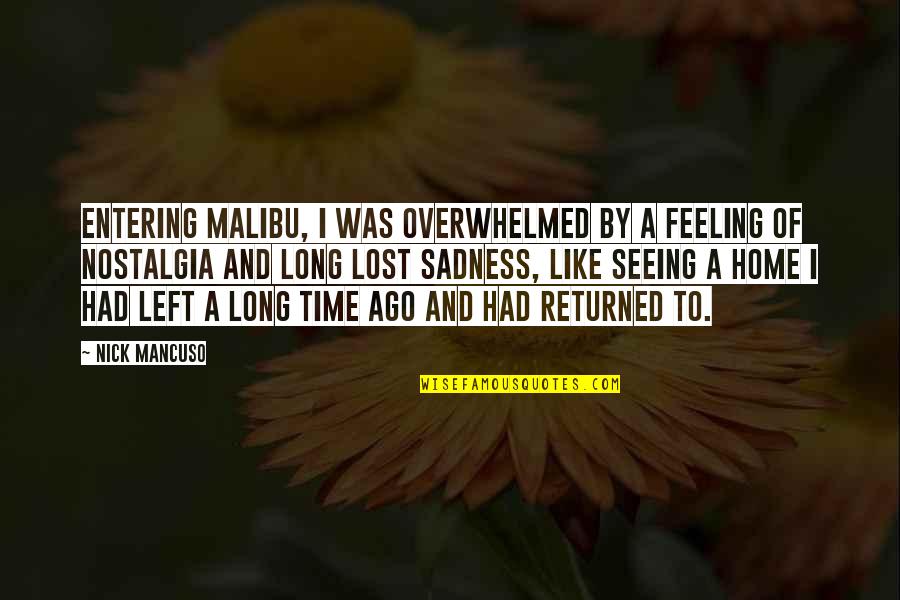 Feeling Of Sadness Quotes By Nick Mancuso: Entering Malibu, I was overwhelmed by a feeling