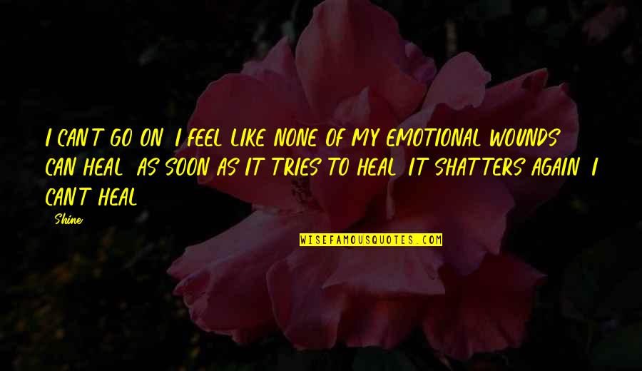 Feeling Of Sadness Quotes By Shine: I CAN'T GO ON! I FEEL LIKE NONE