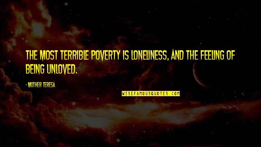 Feeling Of Unloved Quotes By Mother Teresa: The most terrible poverty is loneliness, and the