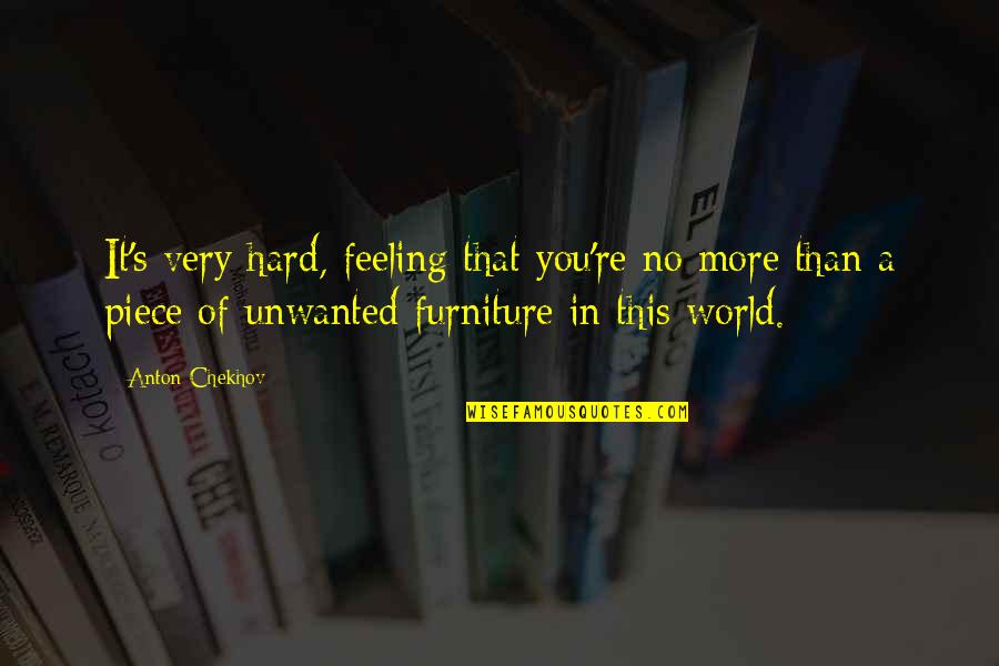 Feeling Of Unwanted Quotes By Anton Chekhov: It's very hard, feeling that you're no more